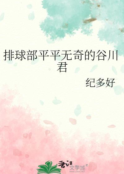 排球部平平无奇的谷川君 笔趣阁
